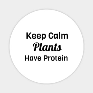 Keep Calm Plants Have Protein Magnet